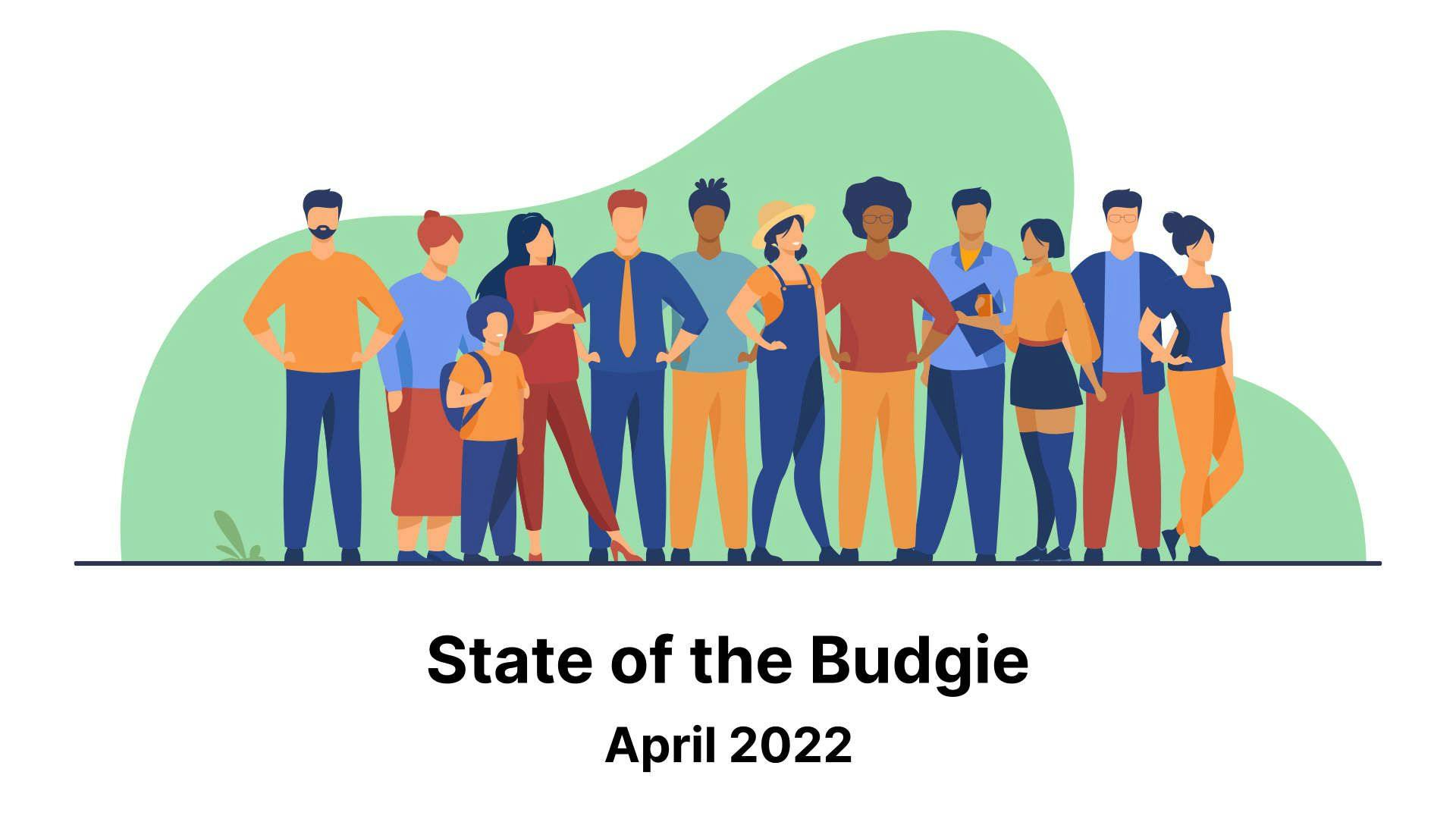 State of the Budgie: April 2022